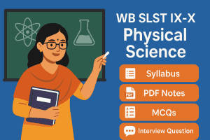 WB SLST IX-X Physical Science Syllabus, WBSSC IX-X Physical Science Syllabus PDF Notes Download